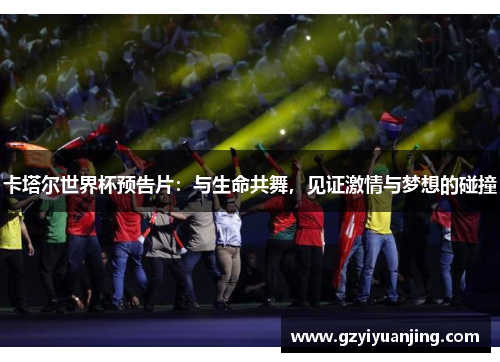 卡塔尔世界杯预告片：与生命共舞，见证激情与梦想的碰撞