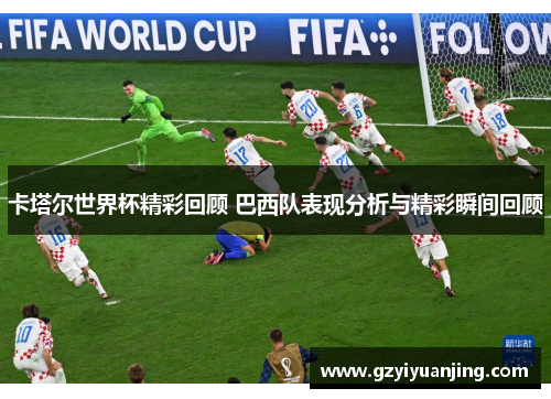 卡塔尔世界杯精彩回顾 巴西队表现分析与精彩瞬间回顾
