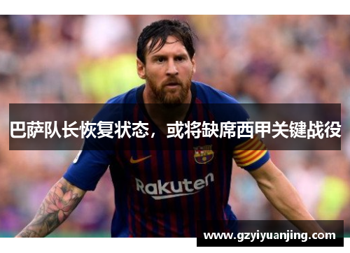 巴萨队长恢复状态，或将缺席西甲关键战役