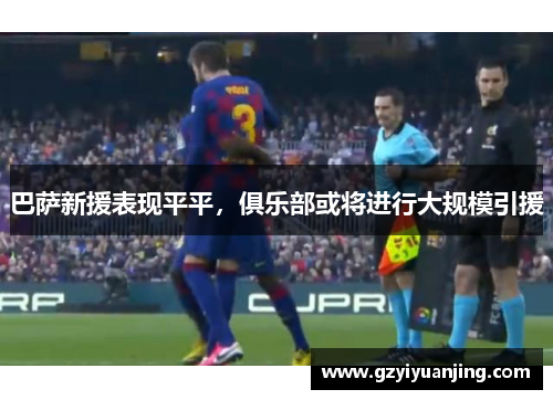 巴萨新援表现平平，俱乐部或将进行大规模引援