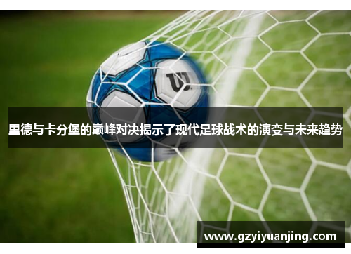 里德与卡分堡的巅峰对决揭示了现代足球战术的演变与未来趋势