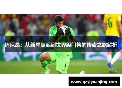 迈尼昂：从新星崛起到世界级门将的传奇之路解析