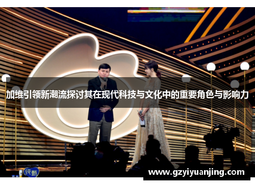 加维引领新潮流探讨其在现代科技与文化中的重要角色与影响力